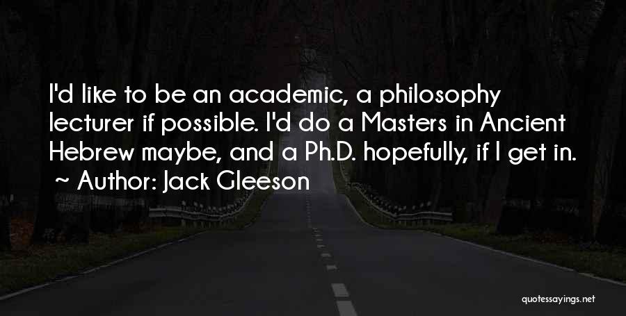 Jack Gleeson Quotes: I'd Like To Be An Academic, A Philosophy Lecturer If Possible. I'd Do A Masters In Ancient Hebrew Maybe, And