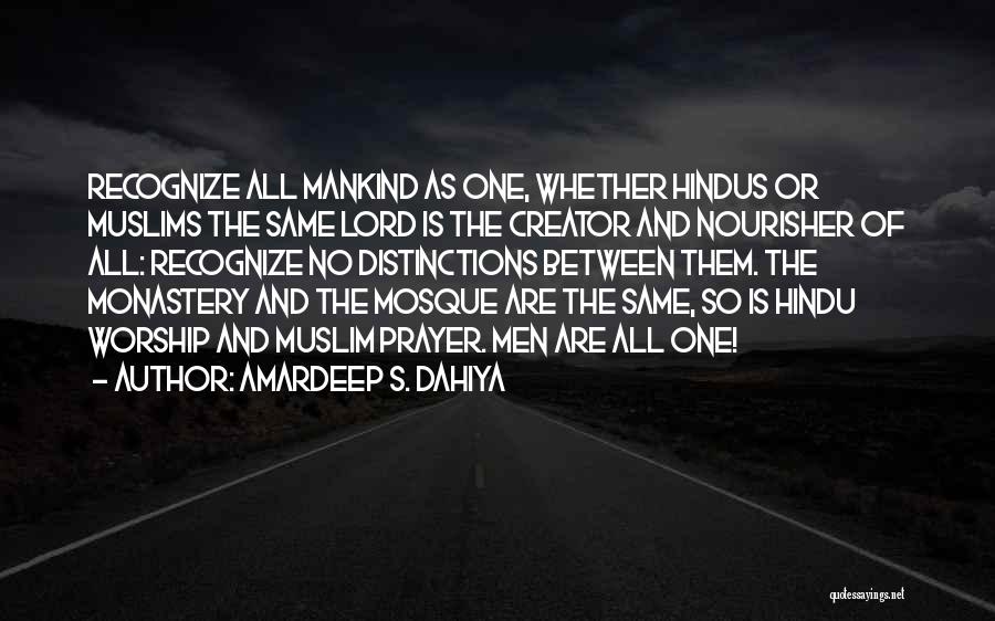 Amardeep S. Dahiya Quotes: Recognize All Mankind As One, Whether Hindus Or Muslims The Same Lord Is The Creator And Nourisher Of All: Recognize