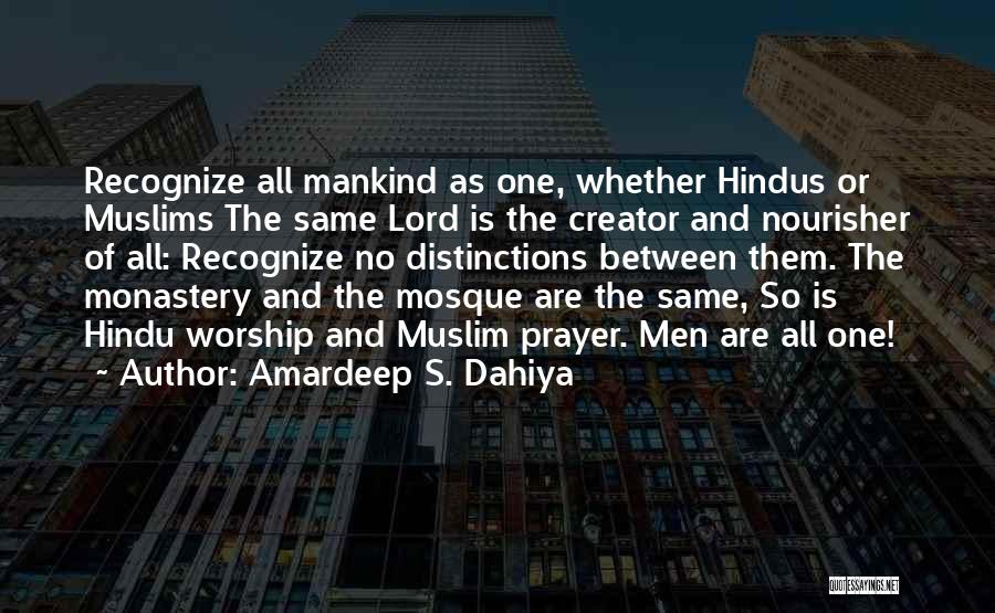 Amardeep S. Dahiya Quotes: Recognize All Mankind As One, Whether Hindus Or Muslims The Same Lord Is The Creator And Nourisher Of All: Recognize