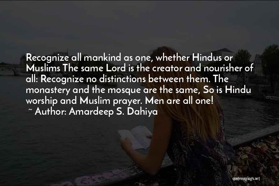 Amardeep S. Dahiya Quotes: Recognize All Mankind As One, Whether Hindus Or Muslims The Same Lord Is The Creator And Nourisher Of All: Recognize