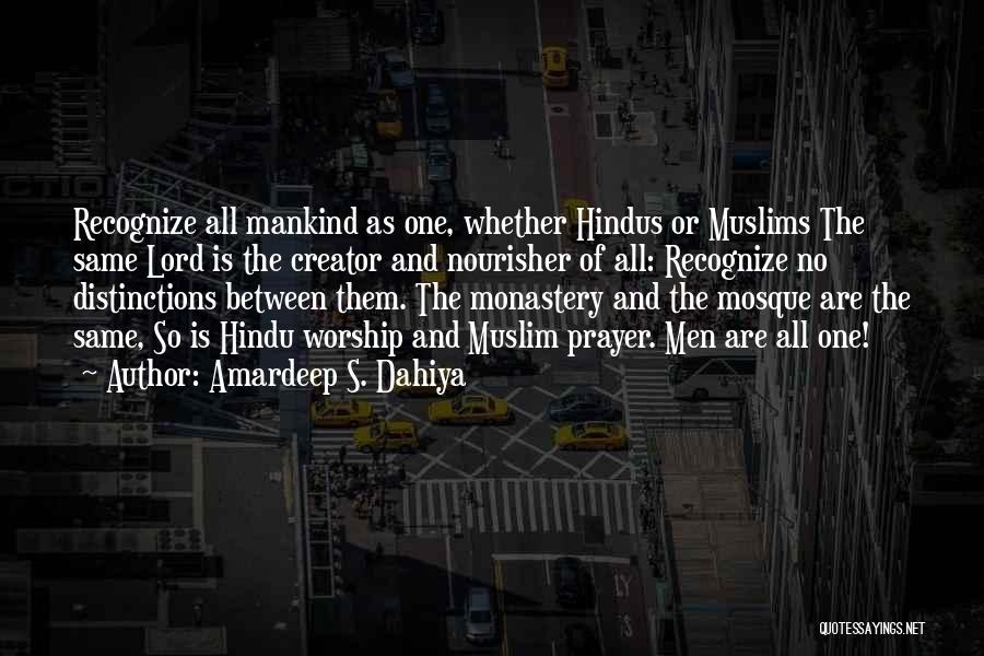 Amardeep S. Dahiya Quotes: Recognize All Mankind As One, Whether Hindus Or Muslims The Same Lord Is The Creator And Nourisher Of All: Recognize