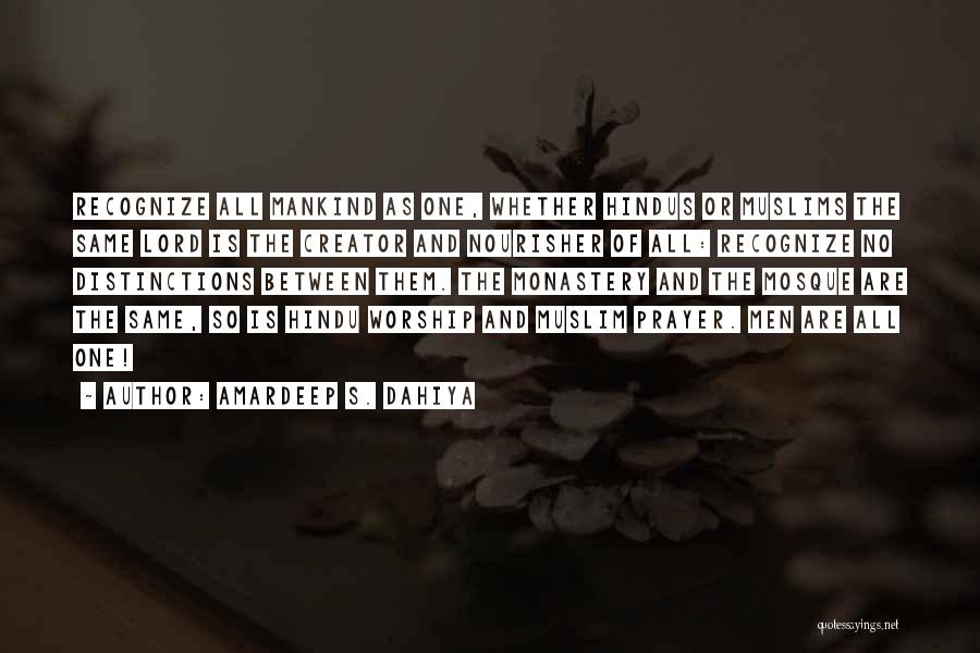 Amardeep S. Dahiya Quotes: Recognize All Mankind As One, Whether Hindus Or Muslims The Same Lord Is The Creator And Nourisher Of All: Recognize