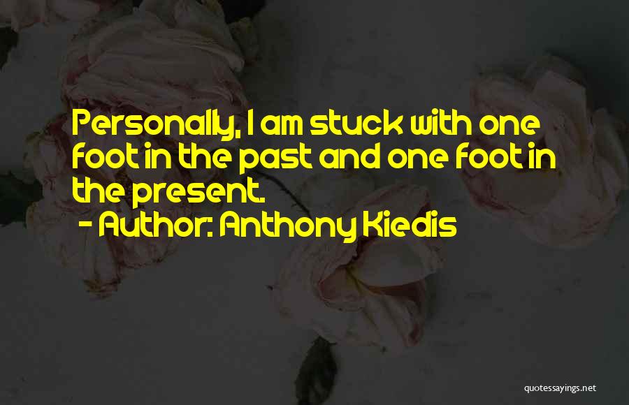 Anthony Kiedis Quotes: Personally, I Am Stuck With One Foot In The Past And One Foot In The Present.