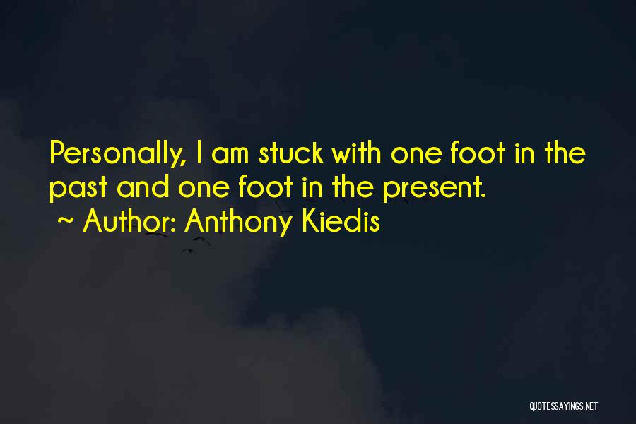 Anthony Kiedis Quotes: Personally, I Am Stuck With One Foot In The Past And One Foot In The Present.
