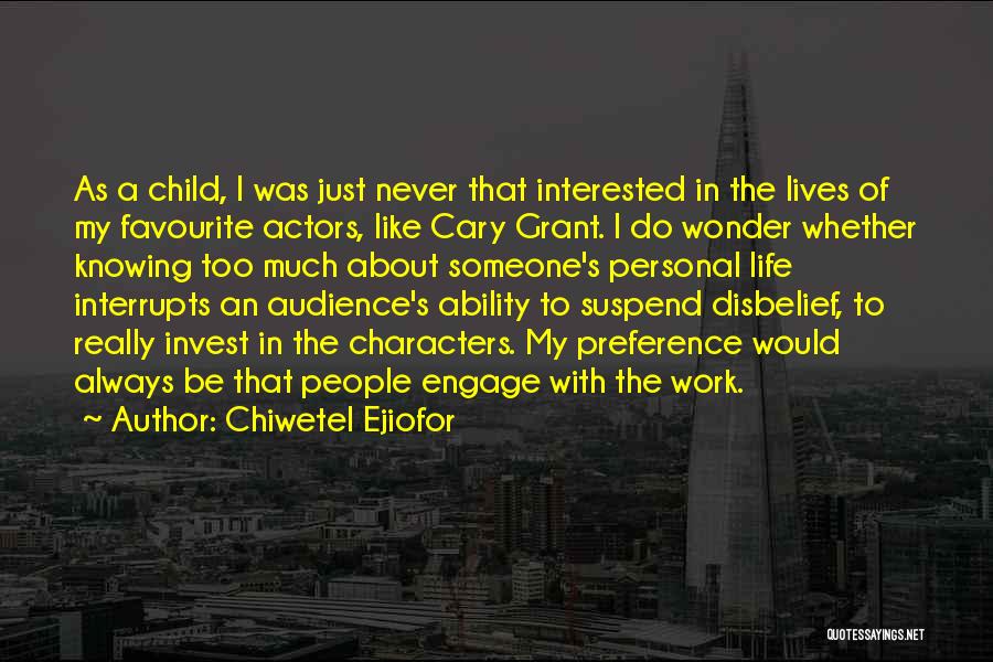 Chiwetel Ejiofor Quotes: As A Child, I Was Just Never That Interested In The Lives Of My Favourite Actors, Like Cary Grant. I