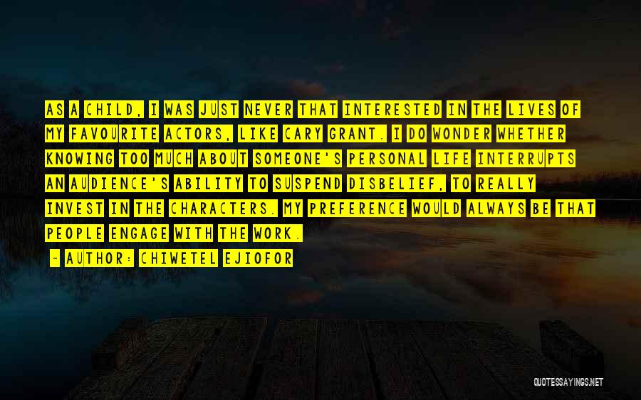 Chiwetel Ejiofor Quotes: As A Child, I Was Just Never That Interested In The Lives Of My Favourite Actors, Like Cary Grant. I