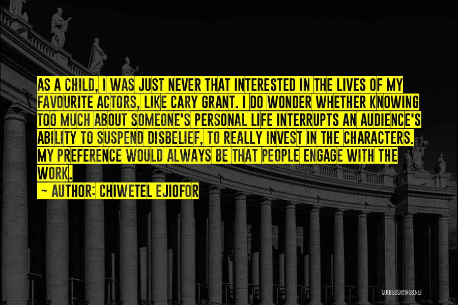 Chiwetel Ejiofor Quotes: As A Child, I Was Just Never That Interested In The Lives Of My Favourite Actors, Like Cary Grant. I