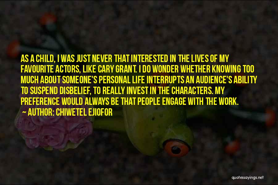 Chiwetel Ejiofor Quotes: As A Child, I Was Just Never That Interested In The Lives Of My Favourite Actors, Like Cary Grant. I