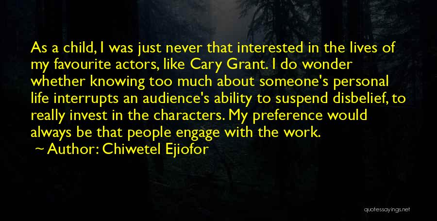 Chiwetel Ejiofor Quotes: As A Child, I Was Just Never That Interested In The Lives Of My Favourite Actors, Like Cary Grant. I