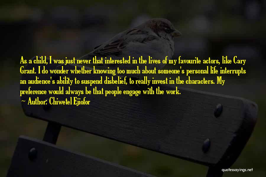 Chiwetel Ejiofor Quotes: As A Child, I Was Just Never That Interested In The Lives Of My Favourite Actors, Like Cary Grant. I