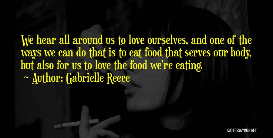 Gabrielle Reece Quotes: We Hear All Around Us To Love Ourselves, And One Of The Ways We Can Do That Is To Eat