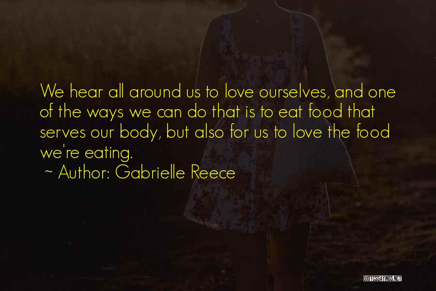 Gabrielle Reece Quotes: We Hear All Around Us To Love Ourselves, And One Of The Ways We Can Do That Is To Eat