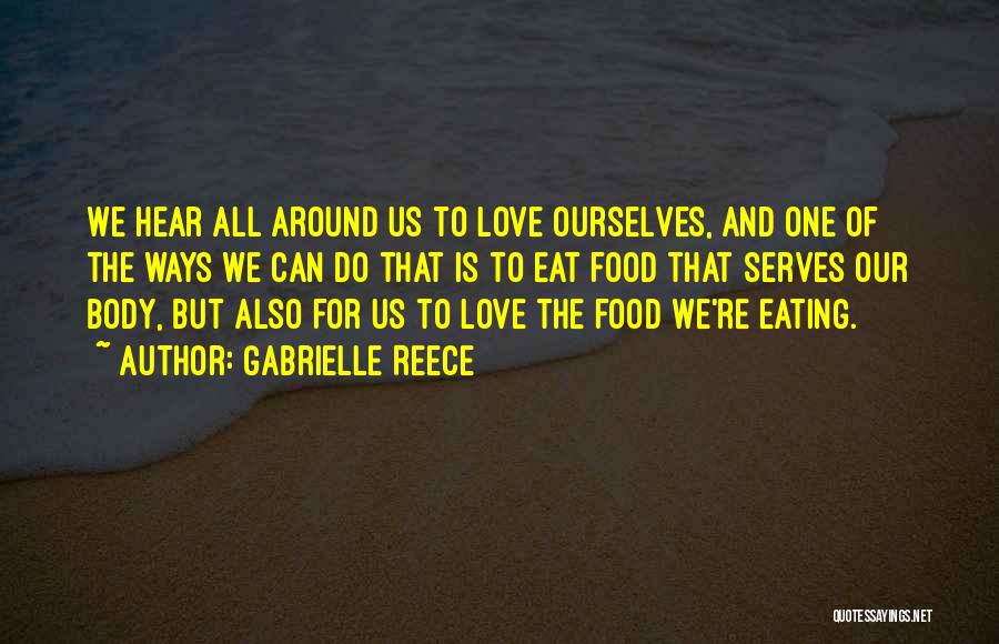 Gabrielle Reece Quotes: We Hear All Around Us To Love Ourselves, And One Of The Ways We Can Do That Is To Eat