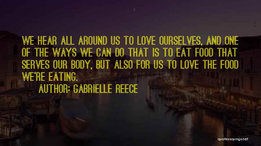 Gabrielle Reece Quotes: We Hear All Around Us To Love Ourselves, And One Of The Ways We Can Do That Is To Eat