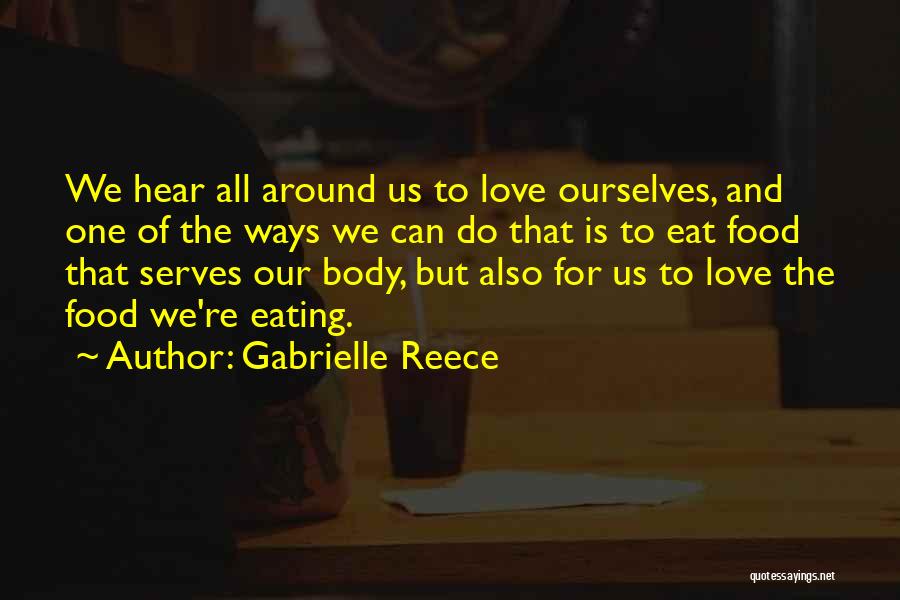 Gabrielle Reece Quotes: We Hear All Around Us To Love Ourselves, And One Of The Ways We Can Do That Is To Eat
