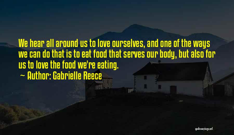 Gabrielle Reece Quotes: We Hear All Around Us To Love Ourselves, And One Of The Ways We Can Do That Is To Eat