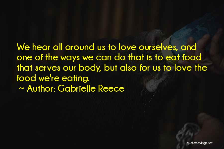 Gabrielle Reece Quotes: We Hear All Around Us To Love Ourselves, And One Of The Ways We Can Do That Is To Eat