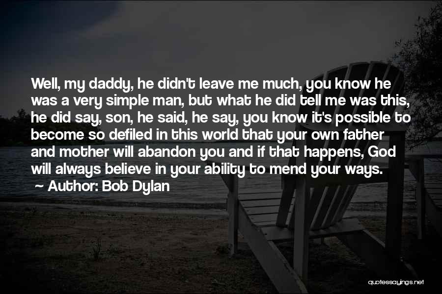 Bob Dylan Quotes: Well, My Daddy, He Didn't Leave Me Much, You Know He Was A Very Simple Man, But What He Did