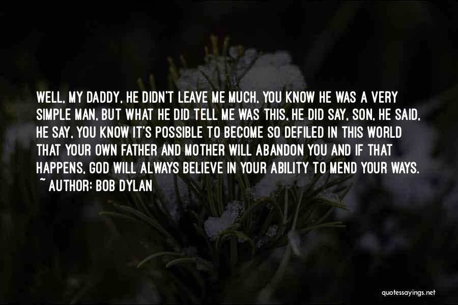 Bob Dylan Quotes: Well, My Daddy, He Didn't Leave Me Much, You Know He Was A Very Simple Man, But What He Did