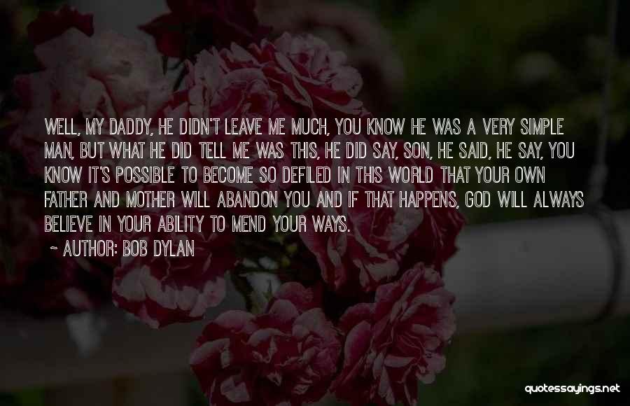 Bob Dylan Quotes: Well, My Daddy, He Didn't Leave Me Much, You Know He Was A Very Simple Man, But What He Did