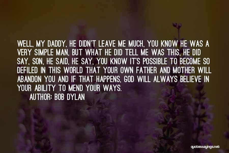 Bob Dylan Quotes: Well, My Daddy, He Didn't Leave Me Much, You Know He Was A Very Simple Man, But What He Did