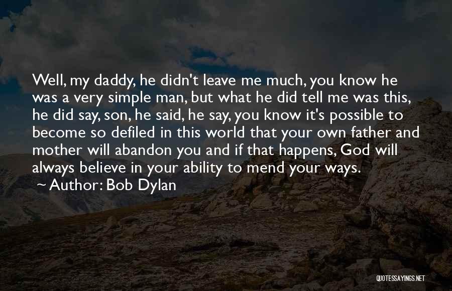 Bob Dylan Quotes: Well, My Daddy, He Didn't Leave Me Much, You Know He Was A Very Simple Man, But What He Did