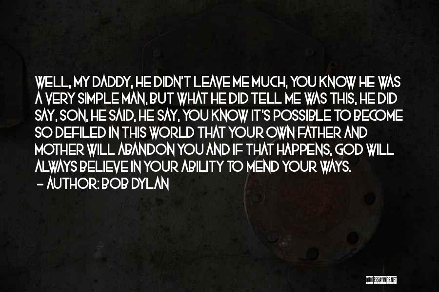 Bob Dylan Quotes: Well, My Daddy, He Didn't Leave Me Much, You Know He Was A Very Simple Man, But What He Did