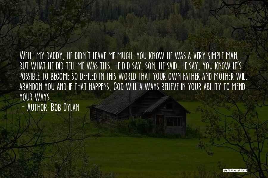 Bob Dylan Quotes: Well, My Daddy, He Didn't Leave Me Much, You Know He Was A Very Simple Man, But What He Did