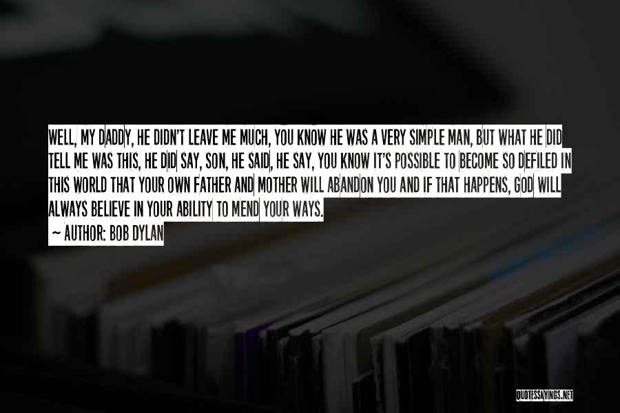 Bob Dylan Quotes: Well, My Daddy, He Didn't Leave Me Much, You Know He Was A Very Simple Man, But What He Did