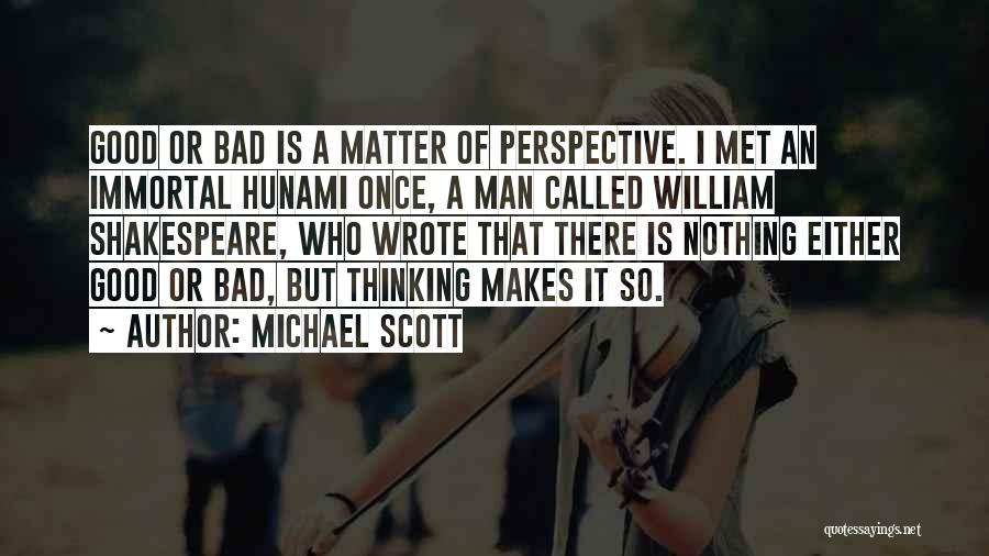 Michael Scott Quotes: Good Or Bad Is A Matter Of Perspective. I Met An Immortal Hunami Once, A Man Called William Shakespeare, Who