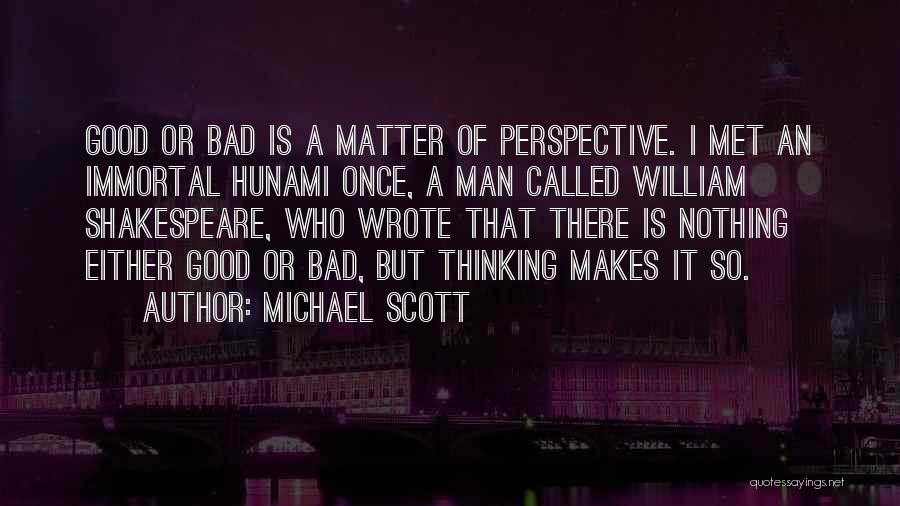 Michael Scott Quotes: Good Or Bad Is A Matter Of Perspective. I Met An Immortal Hunami Once, A Man Called William Shakespeare, Who