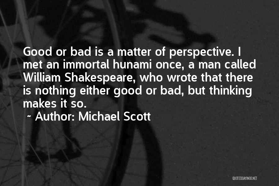 Michael Scott Quotes: Good Or Bad Is A Matter Of Perspective. I Met An Immortal Hunami Once, A Man Called William Shakespeare, Who