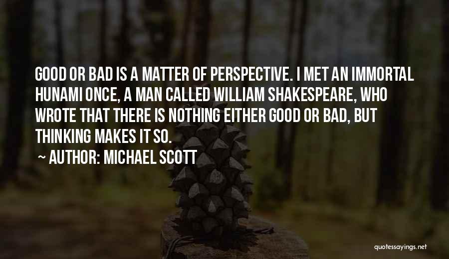 Michael Scott Quotes: Good Or Bad Is A Matter Of Perspective. I Met An Immortal Hunami Once, A Man Called William Shakespeare, Who