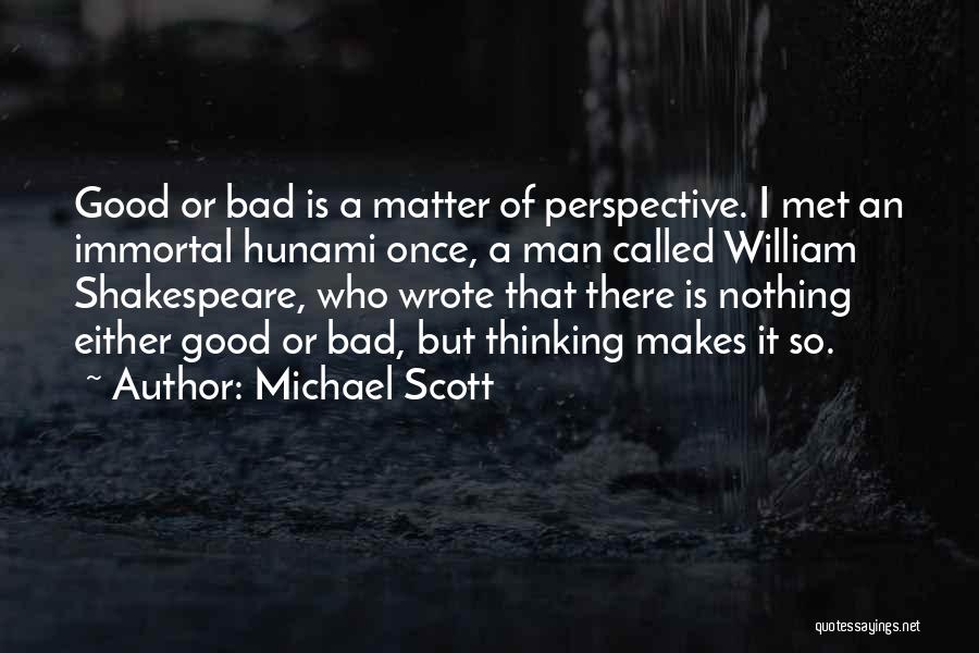 Michael Scott Quotes: Good Or Bad Is A Matter Of Perspective. I Met An Immortal Hunami Once, A Man Called William Shakespeare, Who