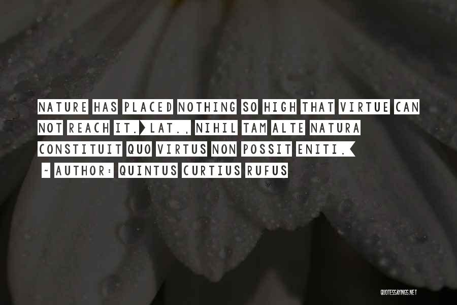 Quintus Curtius Rufus Quotes: Nature Has Placed Nothing So High That Virtue Can Not Reach It.[lat., Nihil Tam Alte Natura Constituit Quo Virtus Non