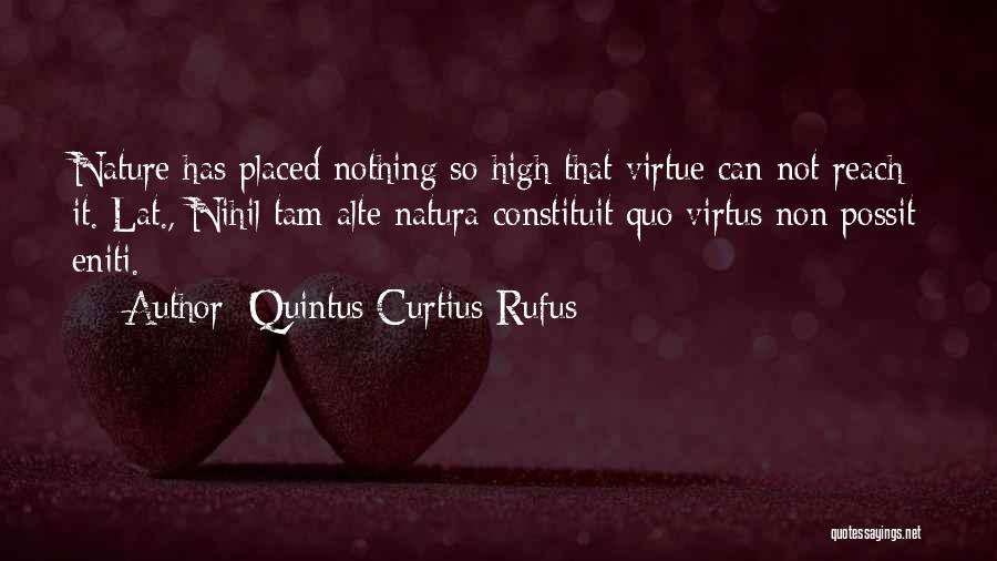 Quintus Curtius Rufus Quotes: Nature Has Placed Nothing So High That Virtue Can Not Reach It.[lat., Nihil Tam Alte Natura Constituit Quo Virtus Non