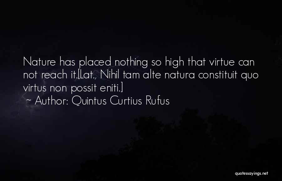 Quintus Curtius Rufus Quotes: Nature Has Placed Nothing So High That Virtue Can Not Reach It.[lat., Nihil Tam Alte Natura Constituit Quo Virtus Non