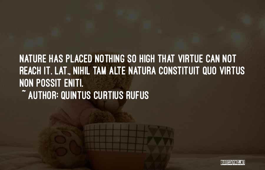 Quintus Curtius Rufus Quotes: Nature Has Placed Nothing So High That Virtue Can Not Reach It.[lat., Nihil Tam Alte Natura Constituit Quo Virtus Non