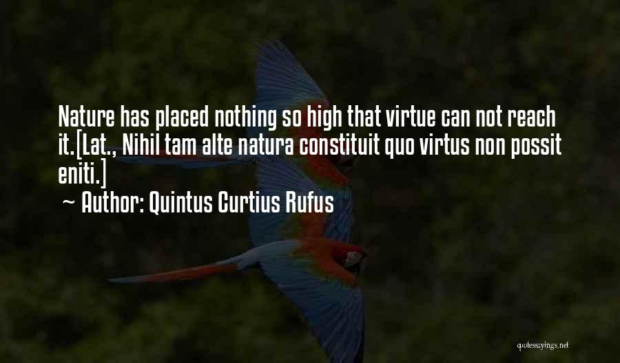 Quintus Curtius Rufus Quotes: Nature Has Placed Nothing So High That Virtue Can Not Reach It.[lat., Nihil Tam Alte Natura Constituit Quo Virtus Non