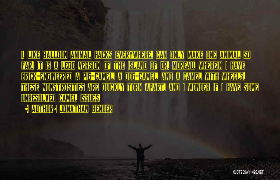 Jonathan Bender Quotes: I, Like Balloon Animal Hacks Everywhere, Can Only Make One Animal So Far. It Is A Lego Version Of The