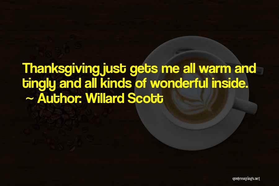 Willard Scott Quotes: Thanksgiving Just Gets Me All Warm And Tingly And All Kinds Of Wonderful Inside.