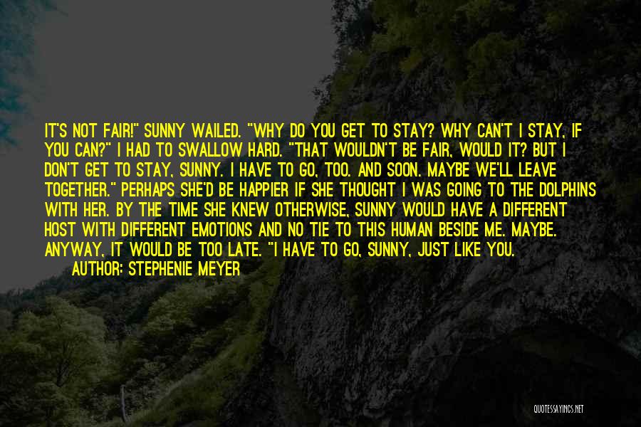 Stephenie Meyer Quotes: It's Not Fair! Sunny Wailed. Why Do You Get To Stay? Why Can't I Stay, If You Can? I Had