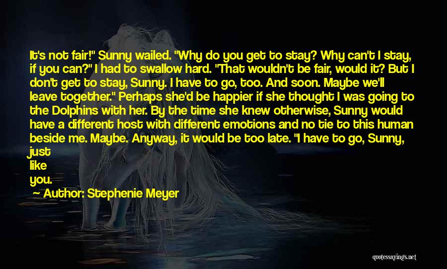 Stephenie Meyer Quotes: It's Not Fair! Sunny Wailed. Why Do You Get To Stay? Why Can't I Stay, If You Can? I Had