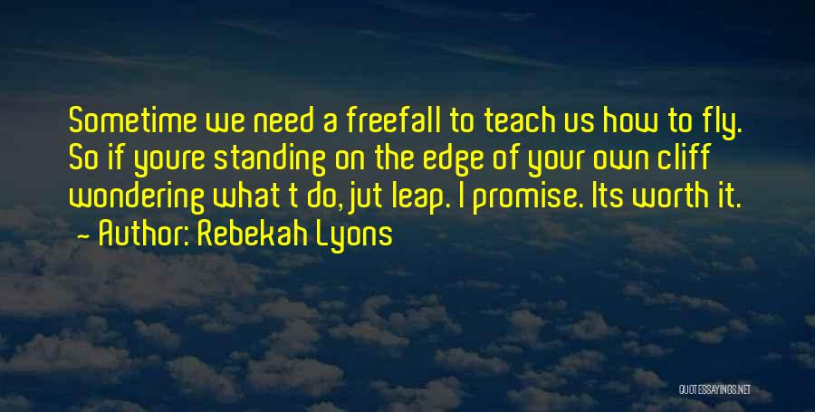 Rebekah Lyons Quotes: Sometime We Need A Freefall To Teach Us How To Fly. So If Youre Standing On The Edge Of Your