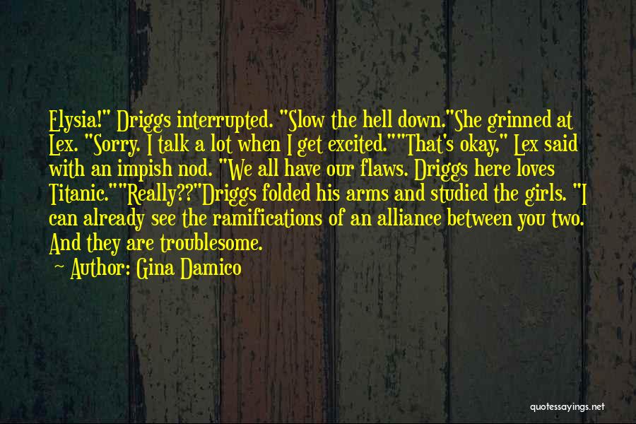 Gina Damico Quotes: Elysia! Driggs Interrupted. Slow The Hell Down.she Grinned At Lex. Sorry. I Talk A Lot When I Get Excited.that's Okay,