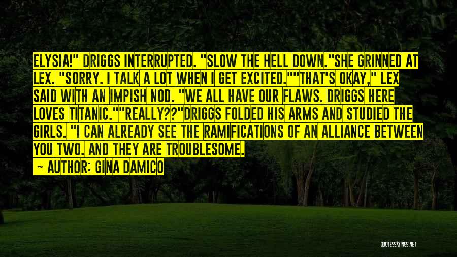 Gina Damico Quotes: Elysia! Driggs Interrupted. Slow The Hell Down.she Grinned At Lex. Sorry. I Talk A Lot When I Get Excited.that's Okay,