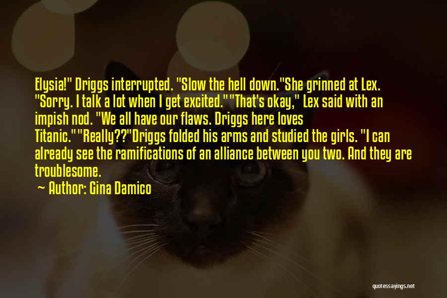 Gina Damico Quotes: Elysia! Driggs Interrupted. Slow The Hell Down.she Grinned At Lex. Sorry. I Talk A Lot When I Get Excited.that's Okay,