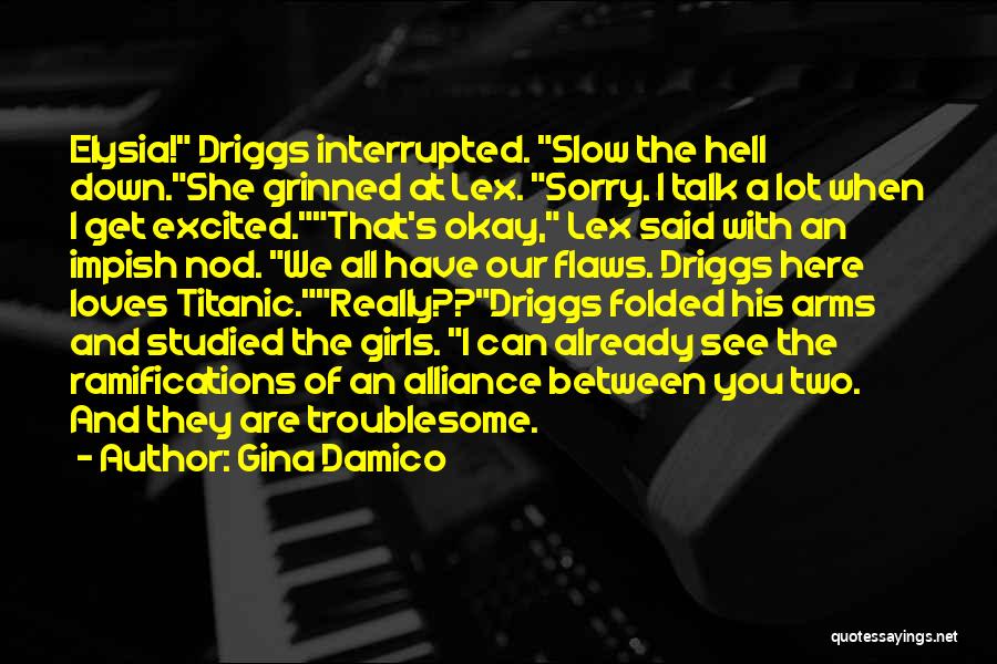 Gina Damico Quotes: Elysia! Driggs Interrupted. Slow The Hell Down.she Grinned At Lex. Sorry. I Talk A Lot When I Get Excited.that's Okay,