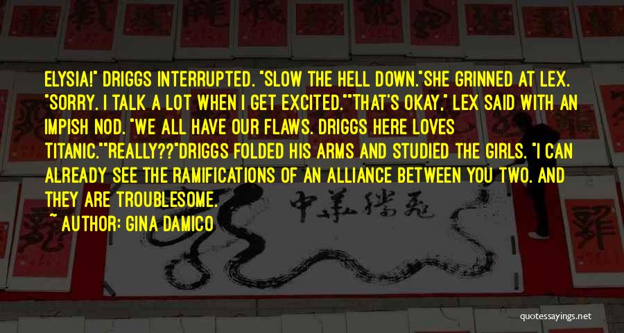 Gina Damico Quotes: Elysia! Driggs Interrupted. Slow The Hell Down.she Grinned At Lex. Sorry. I Talk A Lot When I Get Excited.that's Okay,