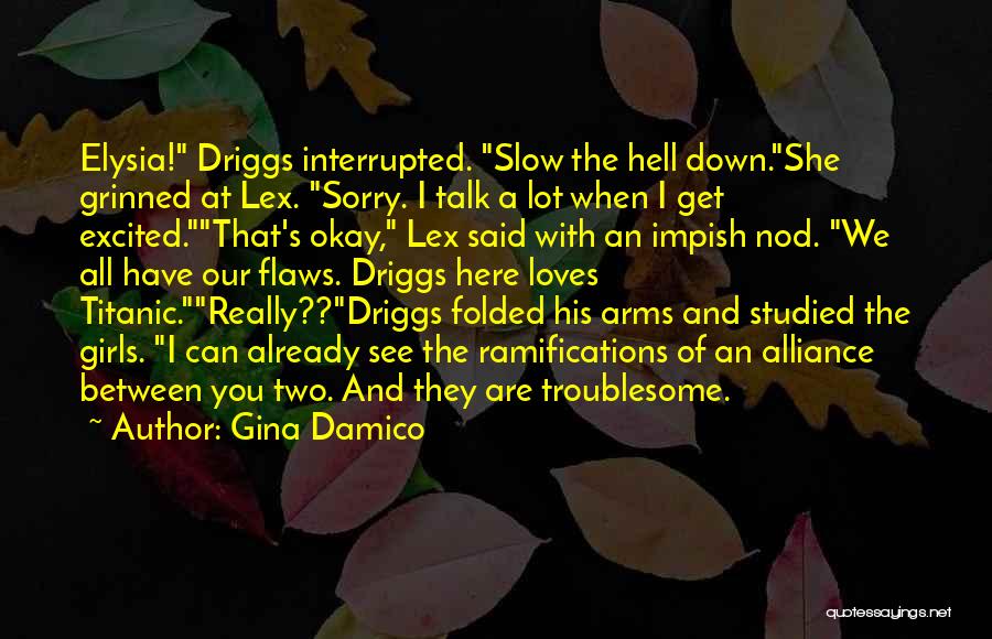 Gina Damico Quotes: Elysia! Driggs Interrupted. Slow The Hell Down.she Grinned At Lex. Sorry. I Talk A Lot When I Get Excited.that's Okay,